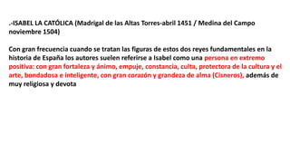 .-ISABEL LA CATÓLICA (Madrigal de las Altas Torres-abril 1451 / Medina del Campo
noviembre 1504)
Con gran frecuencia cuand...
