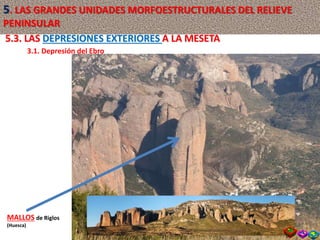 MALLOS de Riglos
(Huesca)
5.3. LAS DEPRESIONES EXTERIORES A LA MESETA
3.1. Depresión del Ebro
5. LAS GRANDES UNIDADES MORFOESTRUCTURALES DEL RELIEVE
PENINSULAR
 