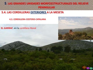 EL GARRAF, en la cordillera litoral
5.4. LAS CORDILLERAS EXTERIORES A LA MESETA
4.3. CORDILLERA COSTERO-CATALANA
5. LAS GRANDES UNIDADES MORFOESTRUCTURALES DEL RELIEVE
PENINSULAR
 