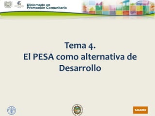 El PESA como alternativa para
lograr la Seguridad Alimentaria
Tema 4.
 