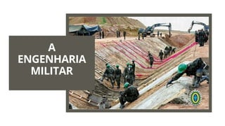 A
ENGENHARIA
MILITAR
 