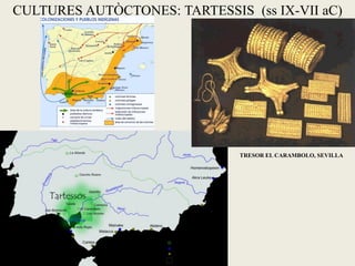 CULTURES AUTÒCTONES: TARTESSIS (ss IX-VII aC)




                              TRESOR EL CARAMBOLO, SEVILLA
 