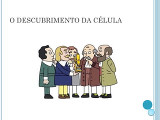 O DESCUBRIMENTO DA CÉLULA
 