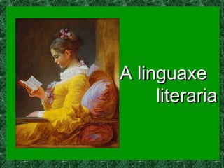 A linguaxe
A linguaxe literaria
literaria

 