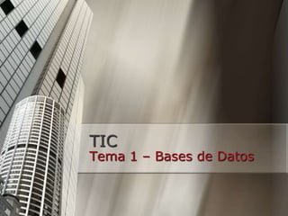 TIC
Tema 1 – Bases de Datos
 