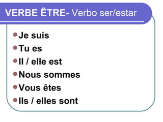 VERBE ÊTRE-  Verbo ser/estar Je suis Tu es Il / elle est Nous sommes Vous êtes Ils / elles sont 