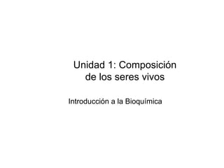 Unidad 1: Composición de los seres vivos Introducción a la Bioquímica 