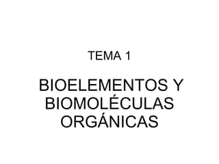 TEMA 1   BIOELEMENTOS Y BIOMOLÉCULAS ORGÁNICAS 