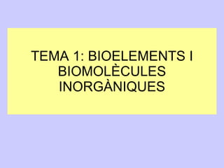TEMA 1: BIOELEMENTS I BIOMOLÈCULES INORGÀNIQUES 