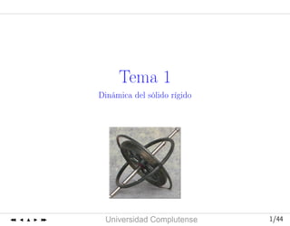 Curso2006-2007
UniversidadComplutense 1/441/44
Tema 1
Dinámica del sólido rígido
 