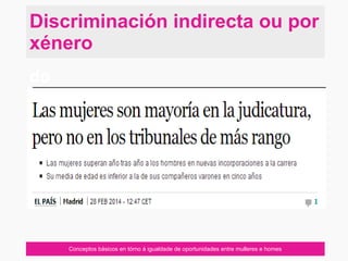 Conceptos básicos en tórno á igualdade de oportunidades entre mulleres e homes
do
Discriminación indirecta ou por
xénero
 