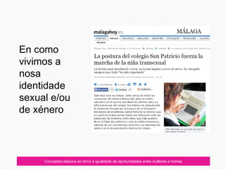 07/10/12 Conceptos básicos en tórno á igualdade de oportunidades entre mulleres e homes
En como
vivimos a
nosa
identidade
sexual e/ou
de xénero
 