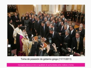 Toma de posesión do goberno grego (11/11/2011)
Conceptos básicos en tórno á igualdade de oportunidades entre mulleres e homes
 
