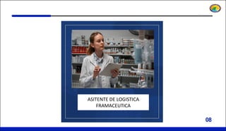 08
ASITENTE DE LOGISTICA
FRAMACEUTICA
 