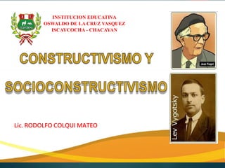 Lic. RODOLFO COLQUI MATEO
INSTITUCION EDUCATIVA
OSWALDO DE LA CRUZ VASQUEZ
ISCAYCOCHA - CHACAYAN
 