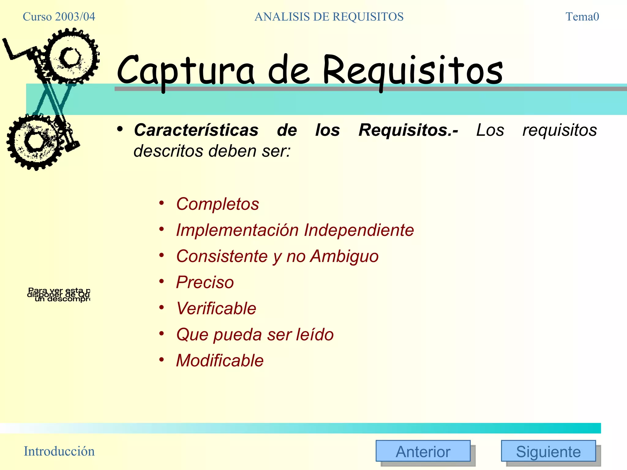 Captura de Requisitos Características de los Requisitos.-  Los requisitos descritos deben ser: Completos Implementación Independiente Consistente y no Ambiguo Preciso Verificable Que pueda ser leído Modificable 