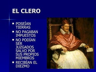EL CLERO POSEÍAN TIERRAS NO PAGABAN IMPUESTOS NO PODÍAN SER JUZGADOS SALVO POR SUS PROPIOS MIEMBROS RECIBÍAN EL DIEZMO 