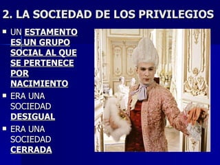 2. LA SOCIEDAD DE LOS PRIVILEGIOS UN  ESTAMENTO ES UN GRUPO SOCIAL AL QUE SE PERTENECE POR NACIMIENTO ERA UNA SOCIEDAD  DESIGUAL ERA UNA SOCIEDAD  CERRADA 