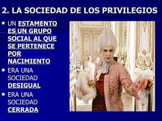2. LA SOCIEDAD DE LOS PRIVILEGIOS UN  ESTAMENTO ES UN GRUPO SOCIAL AL QUE SE PERTENECE POR NACIMIENTO ERA UNA SOCIEDAD  DESIGUAL ERA UNA SOCIEDAD  CERRADA 