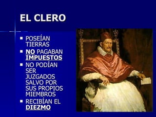 EL CLERO POSEÍAN TIERRAS NO  PAGABAN  IMPUESTOS NO PODÍAN SER JUZGADOS SALVO POR SUS PROPIOS MIEMBROS RECIBÍAN EL  DIEZMO 