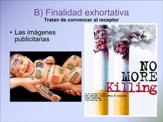 B) Finalidad exhortativa Tratan de convencer al receptor Las imágenes publicitarias 