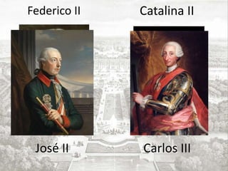 Federico II Catalina II
José II Carlos III
 