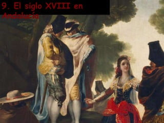 9. El siglo XVIII en
Andalucía
 