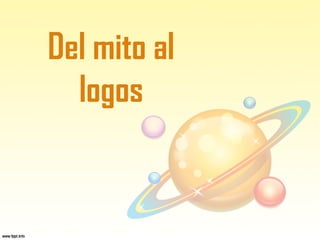 Del mito al
logos
 