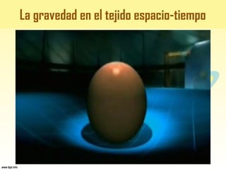 La gravedad en el tejido espacio-tiempo
 
