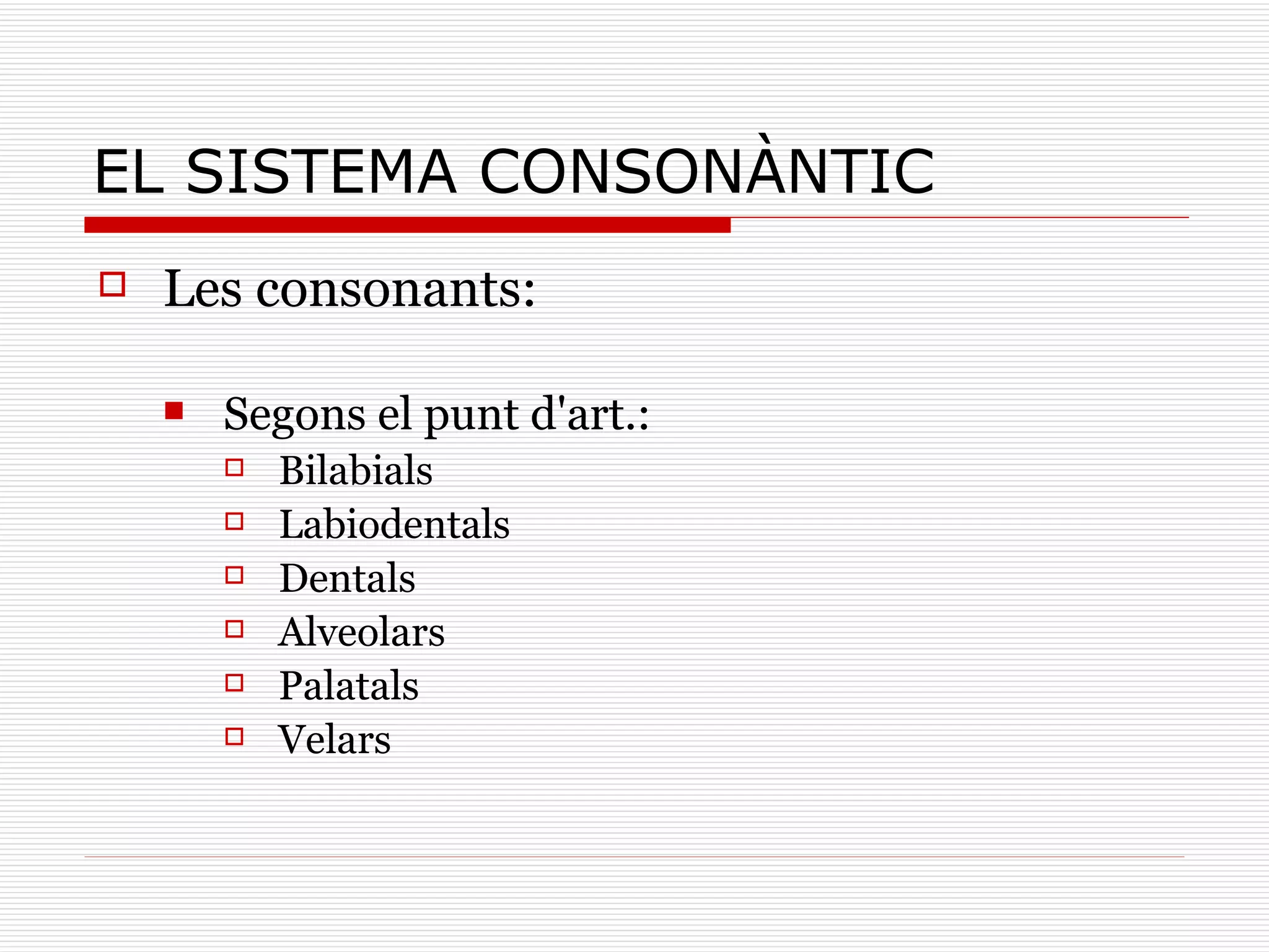 EL SISTEMA CONSONÀNTIC Les consonants: Segons el punt d'art.: Bilabials Labiodentals Dentals Alveolars Palatals Velars 