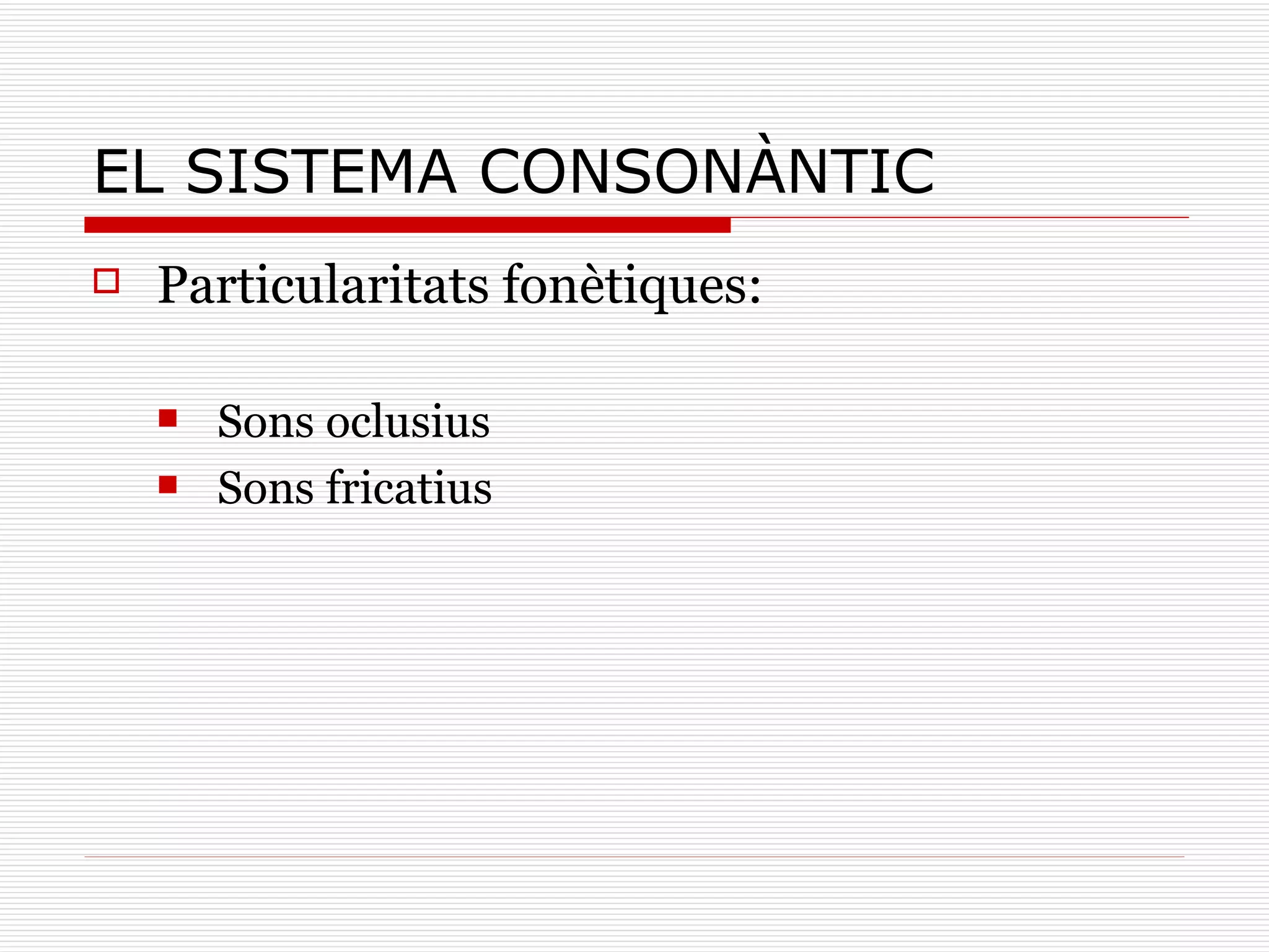 EL SISTEMA CONSONÀNTIC Particularitats fonètiques: Sons oclusius Sons fricatius 
