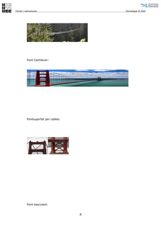 Forces i estructures                     Tecnologia 3r ESO




          Pont Cantilever:




          Pontsuportat per cables:




          Pont basculant:


                                     8
 