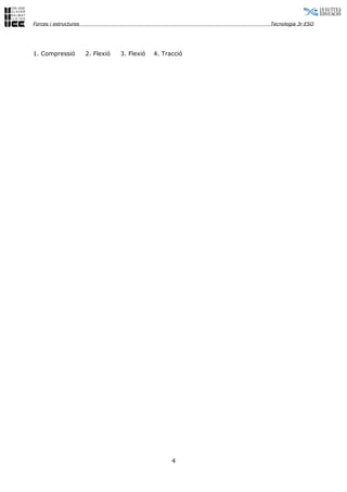 Forces i estructures                                        Tecnologia 3r ESO




1. Compressió          2. Flexió   3. Flexió   4. Tracció




                                                     4
 