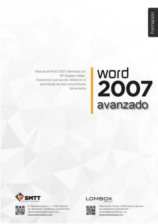 Tema 1. Formato y estilos en Word 2007
C/ Miguel de Unamuno, 1_47008_Valladolid
Tel. 983249455 / 625569162_Fax 983243547
alfredovela@revistaformacion.com_www.ticsyformacion.com
Plaza Iturrilun nº5 bajo_20800 Zarautz_Gipuzkoa
Tel. 943830230_Fax 943830233
comercial@lombokdesign.com_www.lombokdesign.com
1
 