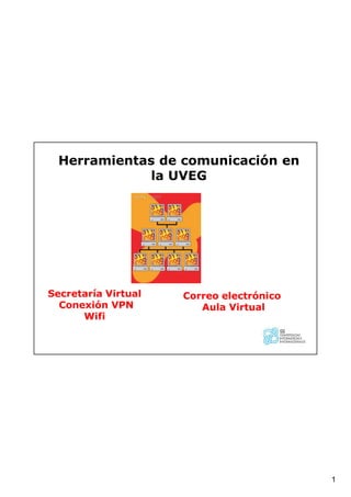 1
Secretaría Virtual
Conexión VPN
Wifi
Herramientas de comunicación en
la UVEG
Correo electrónico
Aula Virtual
 