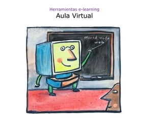 Herramientas e-learning
  Aula Virtual
 