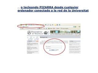 … o tecleando PIZARRA desde cualquier
ordenador conectado a la red de la Universitat
 