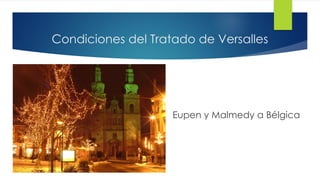 Condiciones del Tratado de Versalles
Eupen y Malmedy a Bélgica
 