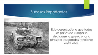 Sucesos importantes
Esto desencadeno que todos
los países de Europa se
declarase la guerra unos a
otros por las grandes tenciones
entre ellos.
 