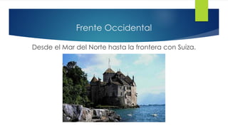 Frente Occidental
Desde el Mar del Norte hasta la frontera con Suiza.
 