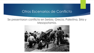 Otros Escenarios de Conflicto
Se presentaron conflicto en Serbia, Grecia, Palestina, Siria y
Mesopotamia.
 