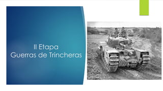 II Etapa
Guerras de Trincheras
 