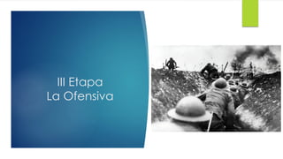 III Etapa
La Ofensiva
 