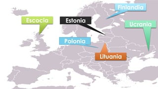 Polonia
Finlandia
Lituania
Ucrania
Escocia Estonia
 
