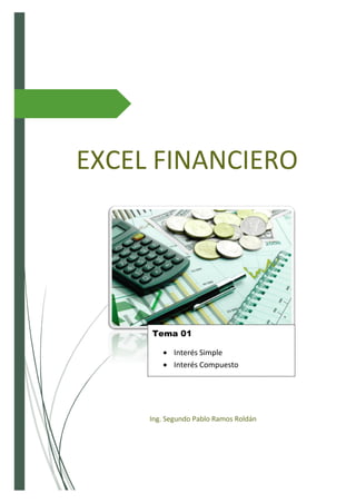 EXCEL FINANCIERO
Ing. Segundo Pablo Ramos Roldán
Tema 01
• Interés Simple
• Interés Compuesto
 