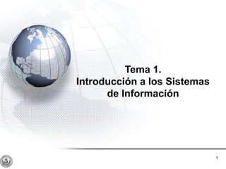 Tema 1.
Introducción a los Sistemas
      de Información




                              1
 