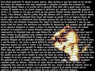 Para Bush muérete! Te deseo la peor suerte. Que recibas lo que has dado es mi recado Por hacer del mundo un sitio mas complicado Y aniquilar al pueblo Con excusas de liberación Mejor libera a tu nación de tu opresión Para Dios Alá o quien seas si es que existes El mundo no es un chiste Aunque lo definiste así, porque lo hiciste Me gustaría verte a ti, siendo el crío que se aliste pa una guerra Porque asistes impasible al fin de la tierra. Para Ghandi y Martín Luther King Me declaro afín a vuestro fin y a vuestro medio La paz como paso intermedio Para hacer del mundo un jardín Y no un imperio Hacer de tierra cielo y no un cementerio Para Einstein gracias Por ser el tonto mas listo de la historia Por tan brillante trayectoria Por dejar lo relativo en mi memoria Y una ley que nunca falla Por hacer tan meritoria esa medalla Pa Descartes, por enseñar que del pensar no te apartes Comparte tu saber y nunca te_hartes Gracias por dejarnos tan valioso valuarte Al evaluarte a ti mismo Filosofo pensador del racionalismo Pal Papa, por representar la falsedad bajo una capa blanca Por estafar a medio mapa sois peor que al ampa Atrapa lo que puedas como siempre has hecho Que tu vida se escapa y se te ve desecho lapa (ESTRIBILLO)x2 El tiempo que se pasa Dejo mis recados Y el tiempo no perdona Ninguno de tus pecados Invitados a sentaros y a contarme que habéis hecho bien y mal En base a, tus actos y moral (ZPU) Pa Aznar, por graznar mas de la cuenta Y por habernos puesto en venta Y volver a las formas del sesenta Por meter a España en una guerra que el pueblo no aprobó Te dedico un hijodeperra por joder aun mas el globo Pa la ONU ¿!pa que coño estáis!? De que coño nos servis Mis amigos hacen mas por mí que vos por mi país Por no hablar de las pelis con las que nos mentís Os bajais los pantalones ante los yankis en un plis Pa mi madre la reina del baile Su carne y su sangre son mi carne y mi sangre Pa mi bro soma por entender mi idioma Cada toma un diploma en forma de onda No gemelos pero si la monda (oh) Para Hitler y sus fieles, Líder sin bachiller cualquier canciller pudo ser fhurer, Cobarde sin valor doctor del horror Motor del dolor sin compasión Hoy caer en el olvido es tu prisión Pal rey, busto a modo de arbusto, Eres el reducto de una historia injusta y de un presente injusto Q al mundo asustó con un ejército y disgustos Linaje de vividores de Luis catorce a Octavio Augusto. 