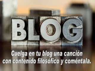 Cuelga en tu blog una canción con contenido filosófico y coméntala. 