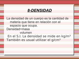 4-La longitud Es la distancia que existe entre dos puntos. La unidad en el S.I. Es el metro, y el aparato que se utiliza para medir la longitud es la cinta métrica. 