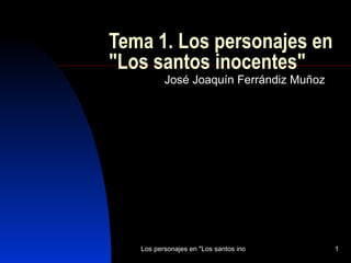 Tema 1. Los personajes en &quot;Los santos inocentes&quot; José Joaquín Ferrándiz Muñoz 